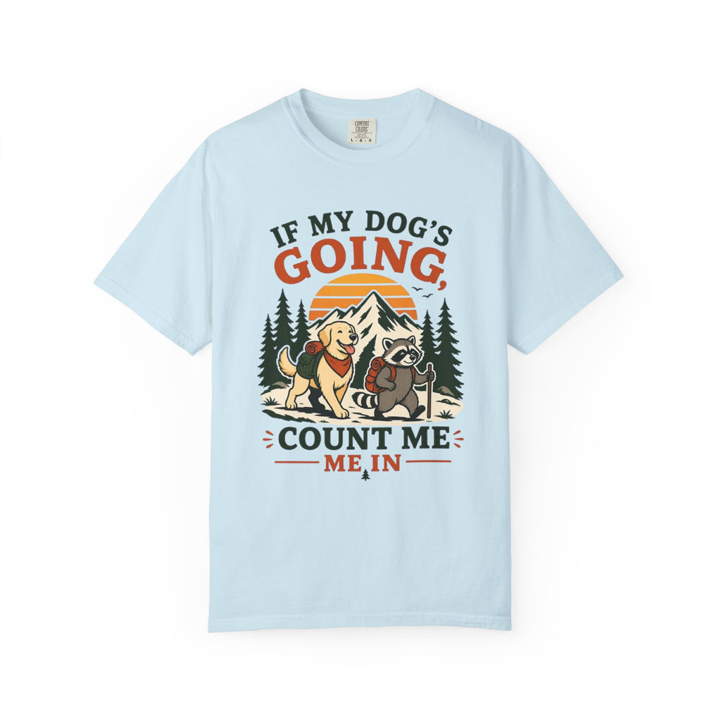If My Dog's Going, Count Me In T Shirt!