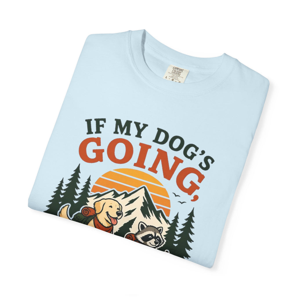 If My Dog's Going, Count Me In T Shirt!