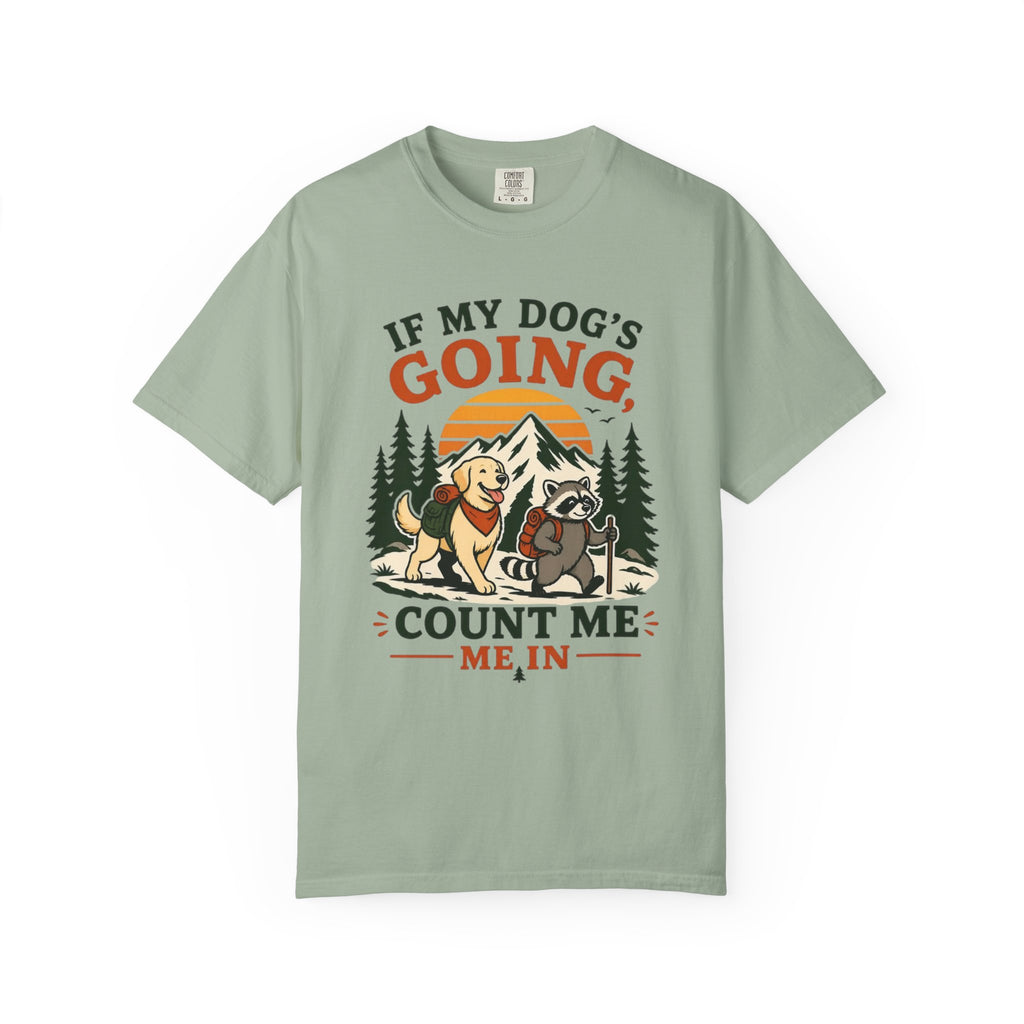 If My Dog's Going, Count Me In T Shirt!
