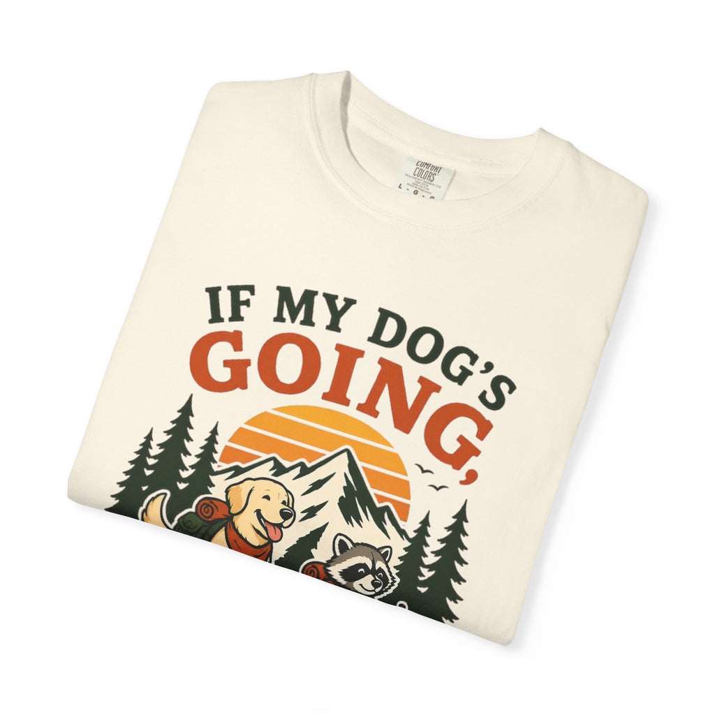 If My Dog's Going, Count Me In T Shirt!